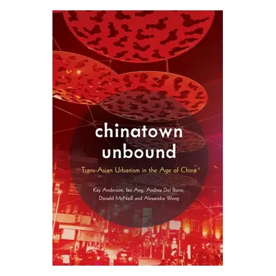 "Chinatown Unbound: Trans-Asian Urbanism in the Age of China" - "" ("Anderson Kay")