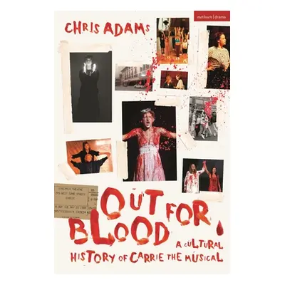 "Out for Blood: A Cultural History of Carrie the Musical" - "" ("Adams Chris")