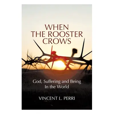 "When The Rooster Crows: God, Suffering and Being In the World" - "" ("Perri Vincent L.")