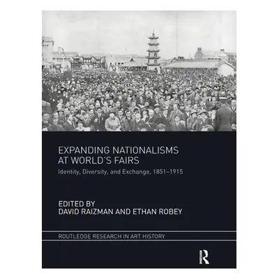 "Expanding Nationalisms at World's Fairs: Identity, Diversity, and Exchange, 1851-1915" - "" ("R