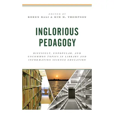 "Inglorious Pedagogy: Difficult, Unpopular, and Uncommon Topics in Library and Information Scien