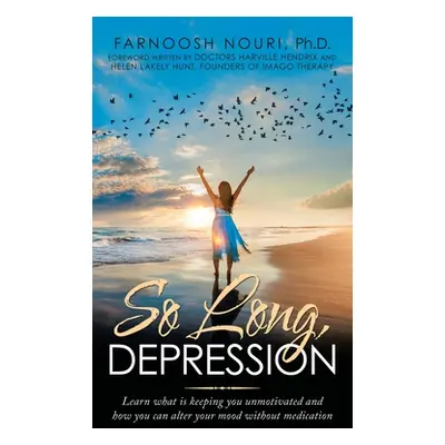 "So Long, Depression: Learn What Is Keeping You Unmotivated and How You Can Alter Your Mood With