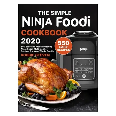 "The Simple Ninja Foodi Cookbook 2020: 550 Easy and Mouthwatering Ninja Foodi Multi-cooker Recip