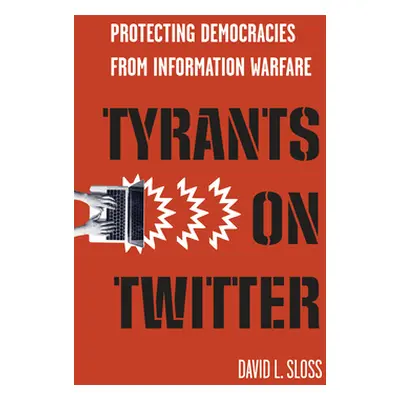 "Tyrants on Twitter: Protecting Democracies from Information Warfare" - "" ("Sloss David L.")