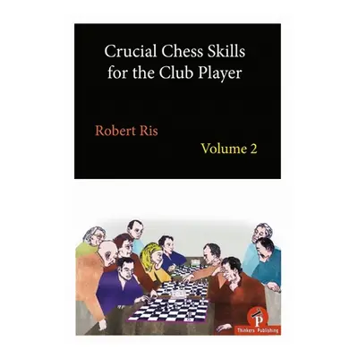 "Crucial Chess Skills for the Club Player Volume 2" - "" ("Ris")