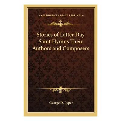 "Stories of Latter Day Saint Hymns Their Authors and Composers" - "" ("Pyper George D.")