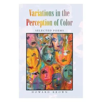 "Variations in the Perception of Color: Selected Poems" - "" ("Brown Howard")