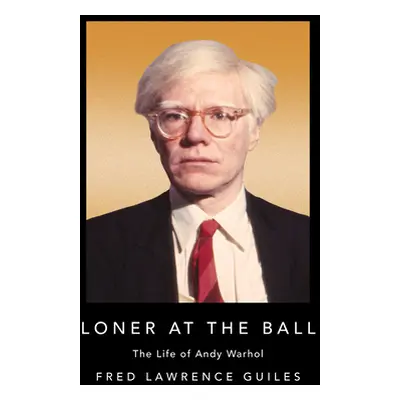 "Loner at the Ball: The Life of Andy Warhol" - "" ("Guiles Fred Lawrence")