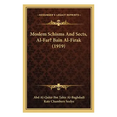 "Moslem Schisms and Sects, Al-Far? Bain Al-Firak (1919)" - "" ("Al-Baghdadi Abd Al")