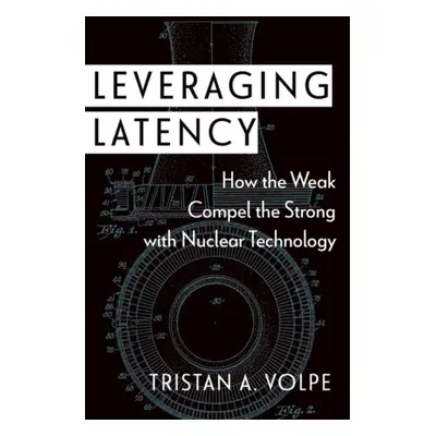 "Leveraging Latency: How the Weak Compel the Strong with Nuclear Technology" - "" ("Volpe Trista