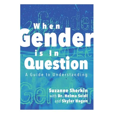 "When Gender is in Question: A Guide to Understanding" - "" ("Sherkin Suzanne")