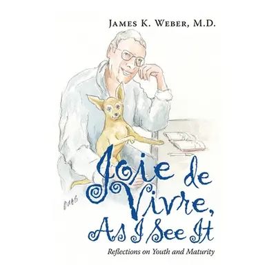 "Joie De Vivre, as I See It: Reflections on Youth and Maturity" - "" ("Weber James K.")