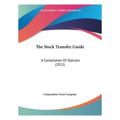 "The Stock Transfer Guide: A Compilation Of Statutes (1912)" - "" ("Corporation Trust Company")