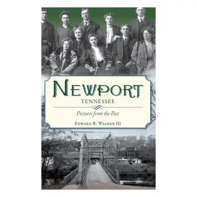 "Newport, Tennessee: Pictures from the Past" - "" ("Walker Edward R. III")