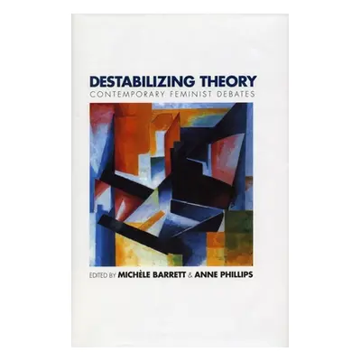 "Destabilizing Theory: Contemporary Feminist Debates" - "" ("Barrett Michle")