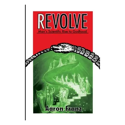 "Revolve: Man's Scientific Rise to Godhood" - "" ("Franz Aaron")