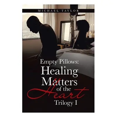 "Empty Pillows: Healing Matters of the Heart: Trilogy I" - "" ("Taylor Michael")