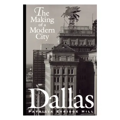 "Dallas: The Making of a Modern City" - "" ("Hill Patricia Evridge")