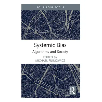 "Systemic Bias: Algorithms and Society" - "" ("Filimowicz Michael")