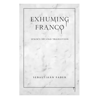 "Exhuming Franco: Spain's Second Transition" - "" ("Faber Sebastiaan")