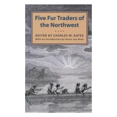 "Five Fur Traders of the Northwest: Being the Narrative of Peter Pond and the Diaries of John Ma