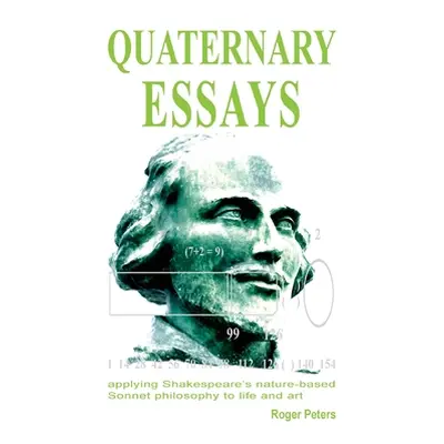 "Quaternary Essays: applying Shakespeare's nature-based philosophy to life and art" - "" ("Peter