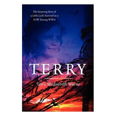 "Terry: The Inspiring Story of a Little Girl's Survival as a POW During WWII" - "" ("Warne Terry