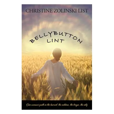 "Bellybutton Lint: one woman's path in the harvest, the sublime, the tragic, the silly" - "" ("L