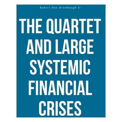 "The Quartet and Large Systemic Financial Crises" - "" ("Brumbaugh Robert Dan Jr.")