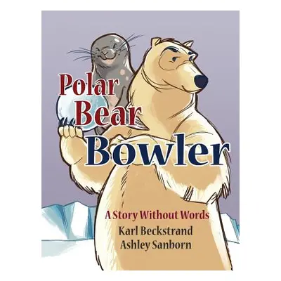 "Polar Bear Bowler: A Story Without Words" - "" ("Beckstrand Karl")