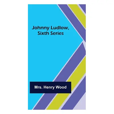 "Johnny Ludlow, Sixth Series" - "" ("Henry Wood")