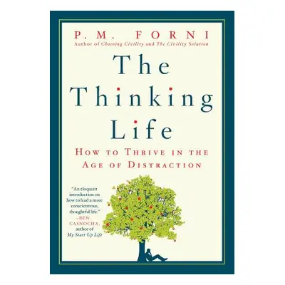 "The Thinking Life: How to Thrive in the Age of Distraction" - "" ("Forni P. M.")