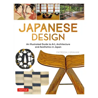 "Japanese Design: An Illustrated Guide to Art, Architecture and Aesthetics in Japan" - "" ("Grah