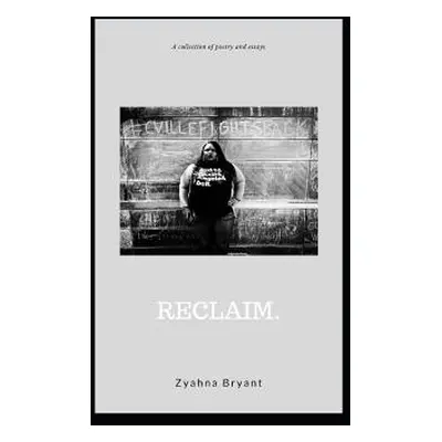 "Reclaim.: A Collection of Poetry and Essays" - "" ("Bryant Zyahna")