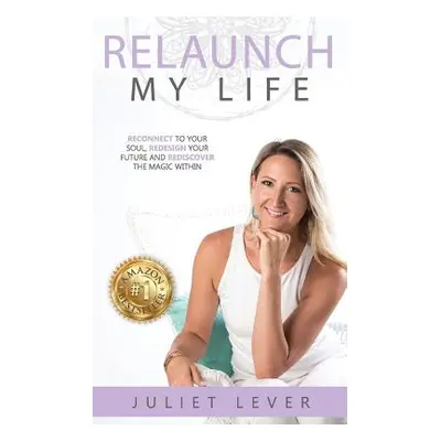 "Relaunch My Life: A guide to help you reconnect to your soul, redesign your future and rediscov