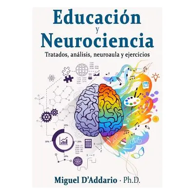 "Educacin y Neurociencia: Tratados, anlisis, neuroaula y ejercicios" - "" ("D'Addario Miguel")