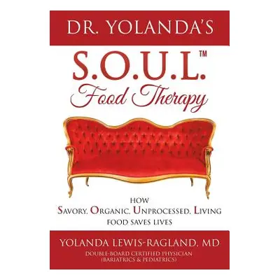 "Dr. Yolanda's S.O.U.L. Food Therapy: How Savory, Organic, Unprocessed, Living Food Saves Lives"