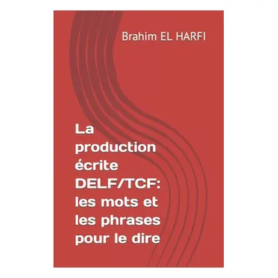 "La production crite DELF/TCF: les mots et les phrases pour le dire" - "" ("El Harfi Brahim")