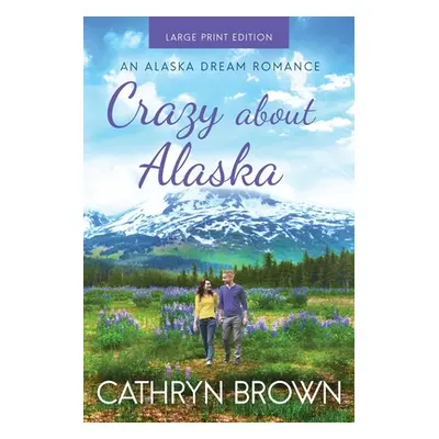 "Crazy About Alaska: Large Print" - "" ("Brown Cathryn")