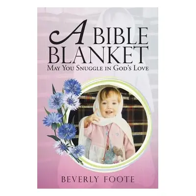 "A Bible Blanket: May You Snuggle in God's Love" - "" ("Foote Beverly")