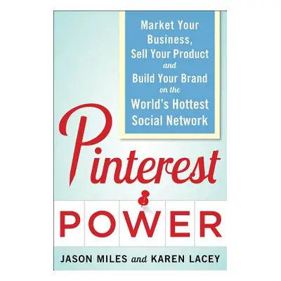 "Pinterest Power: Market Your Business, Sell Your Product, and Build Your Brand on the World's H