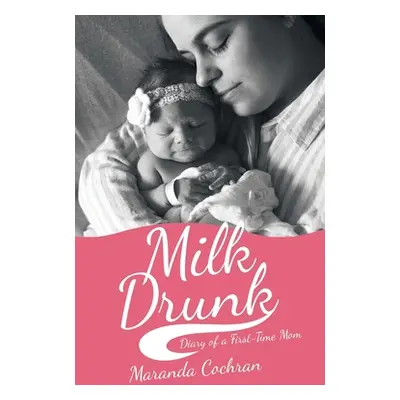 "Milk Drunk: Diary of a First-Time Mom" - "" ("Cochran Maranda")