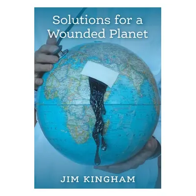 "Solutions for a Wounded Planet" - "" ("Kingham Jim")