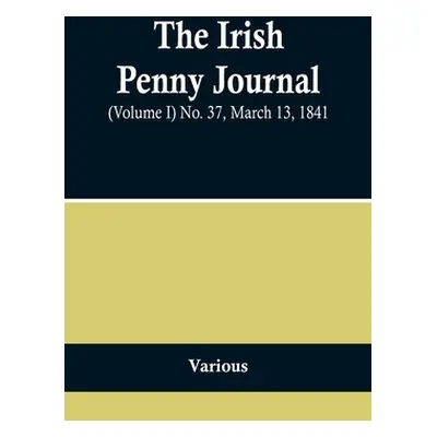 "The Irish Penny Journal, (Volume I) No. 37, March 13, 1841" - "" ("Various")