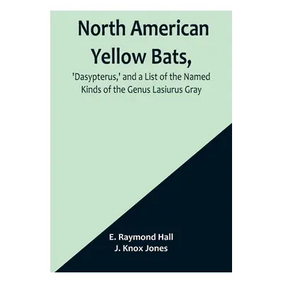 "North American Yellow Bats, 'Dasypterus, ' and a List of the Named Kinds of the Genus Lasiurus 