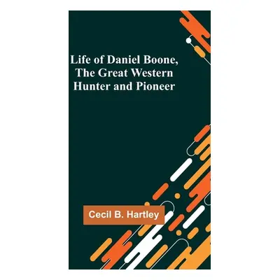 "Life of Daniel Boone, the Great Western Hunter and Pioneer" - "" ("B. Hartley Cecil")