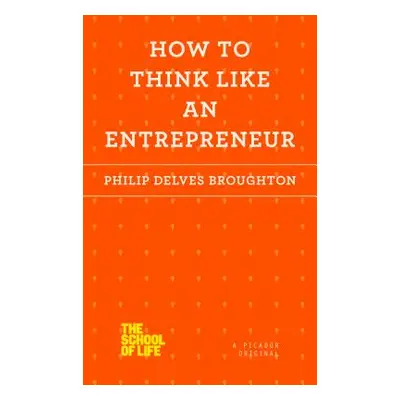 "How to Think Like an Entrepreneur" - "" ("Delves Broughton Philip")