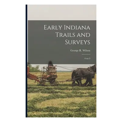 "Early Indiana Trails and Surveys: 6 no.3" - "" ("Wilson George R.")