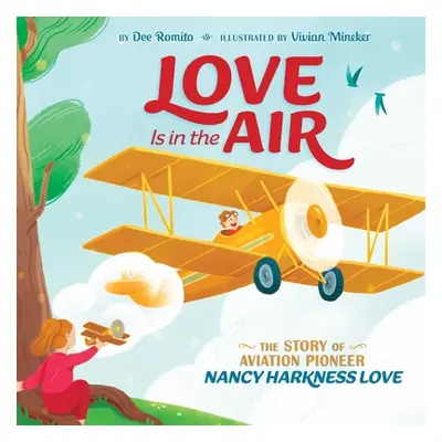 "Love Is in the Air: The Story of Aviation Pioneer Nancy Harkness Love" - "" ("Romito Dee")