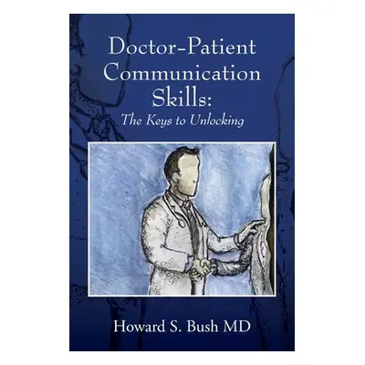 "Doctor-Patient Communication Skills: The Keys to Unlocking" - "" ("Bush Howard S.")